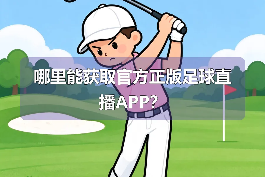 哪里能获取官方正版足球直播APP?